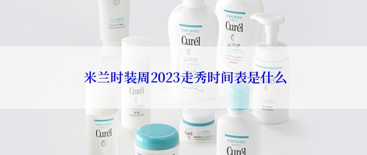  米兰时装周2023走秀时间表是什么