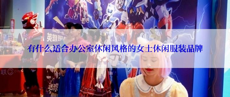 有什么适合办公室休闲风格的女士休闲服装品牌