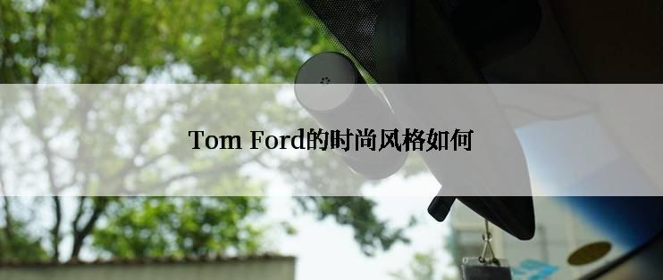 Tom Ford的时尚风格如何