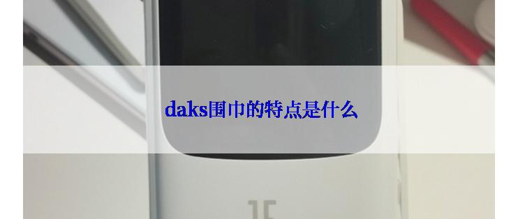  daks围巾的特点是什么