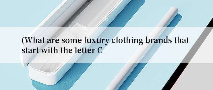 (What are some luxury clothing brands that start with the letter C