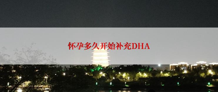 怀孕多久开始补充DHA