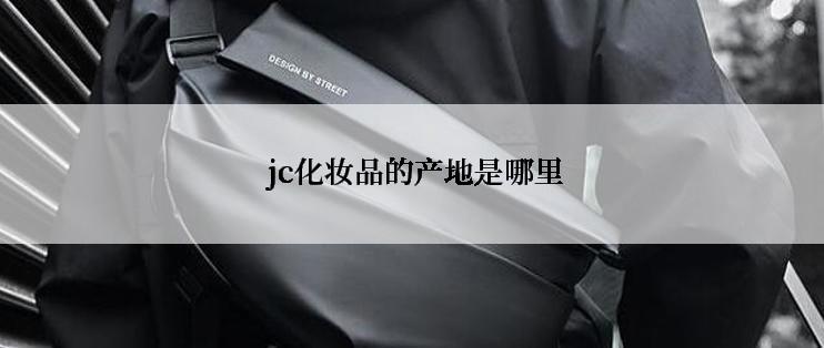  jc化妆品的产地是哪里