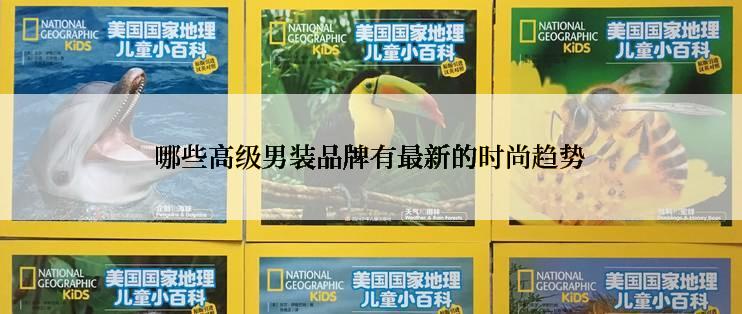 哪些高级男装品牌有最新的时尚趋势