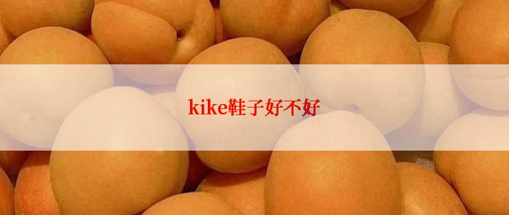 kike鞋子好不好