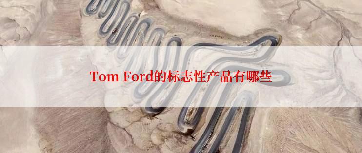 Tom Ford的标志性产品有哪些