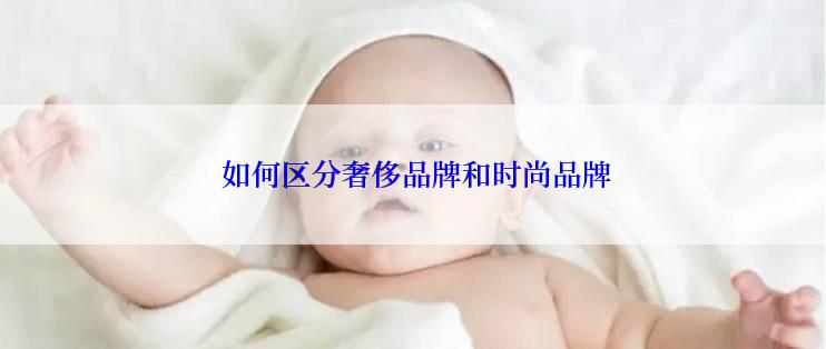  如何区分奢侈品牌和时尚品牌