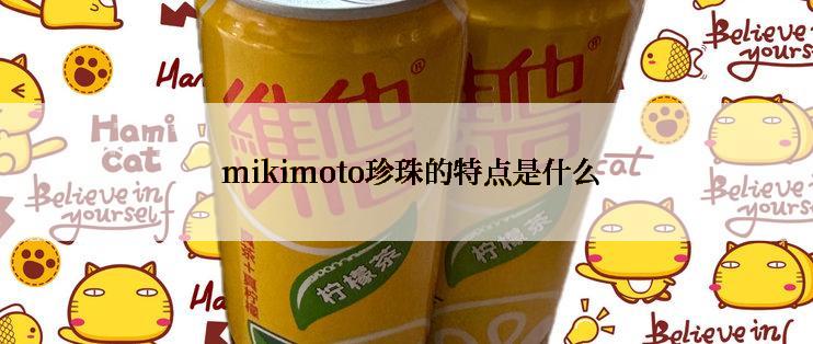  mikimoto珍珠的特点是什么