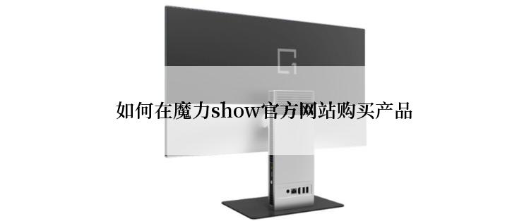  如何在魔力show官方网站购买产品