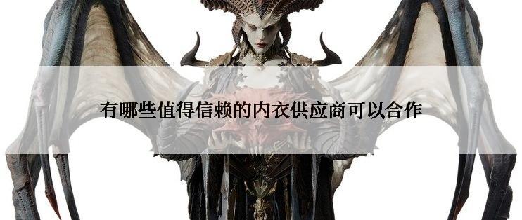 有哪些值得信赖的内衣供应商可以合作