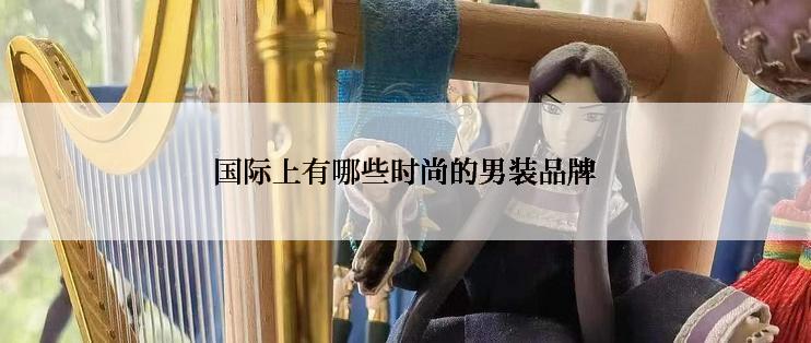 国际上有哪些时尚的男装品牌