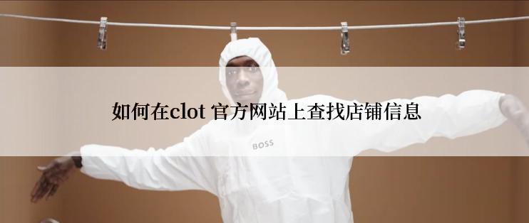  如何在clot 官方网站上查找店铺信息