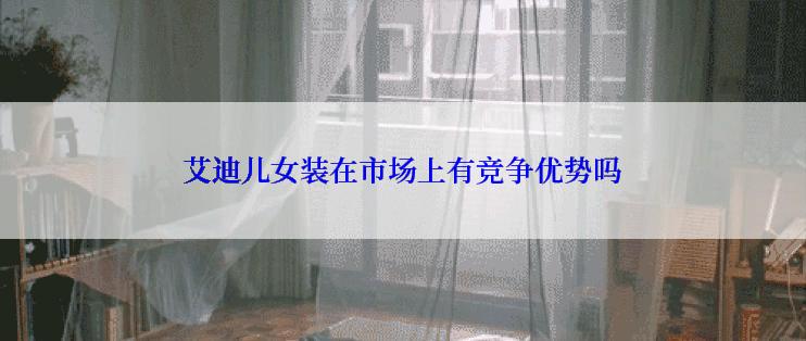 艾迪儿女装在市场上有竞争优势吗