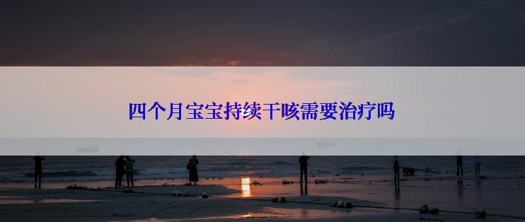 四个月宝宝持续干咳需要治疗吗