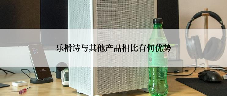 乐播诗与其他产品相比有何优势