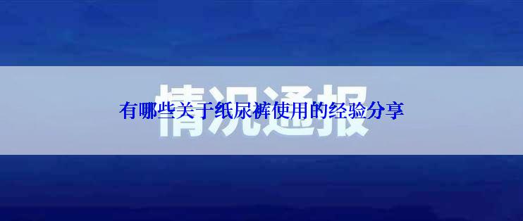 有哪些关于纸尿裤使用的经验分享