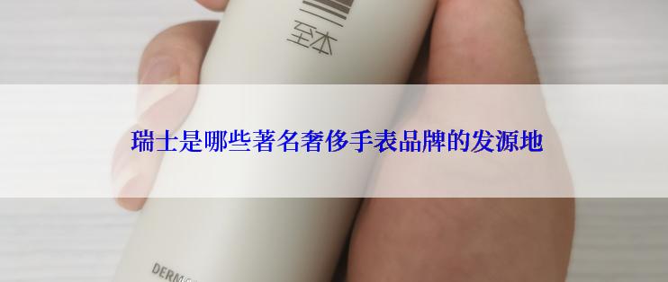  瑞士是哪些著名奢侈手表品牌的发源地