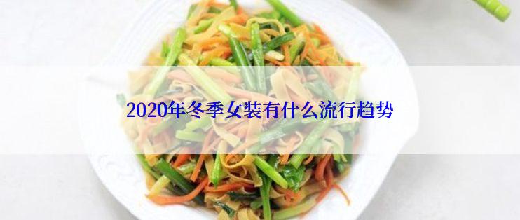 2020年冬季女装有什么流行趋势