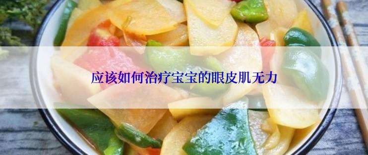 应该如何治疗宝宝的眼皮肌无力