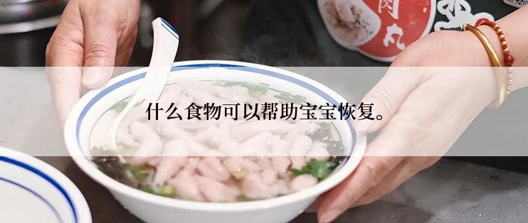 什么食物可以帮助宝宝恢复。