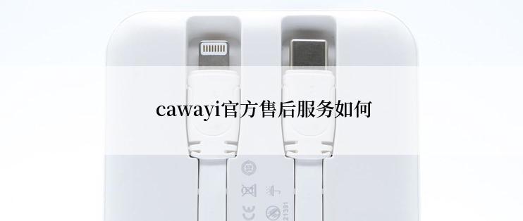  cawayi官方售后服务如何