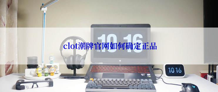  clot潮牌官网如何确定正品