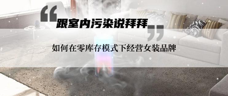 如何在零库存模式下经营女装品牌