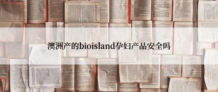 澳洲产的bioisland孕妇产品安全吗