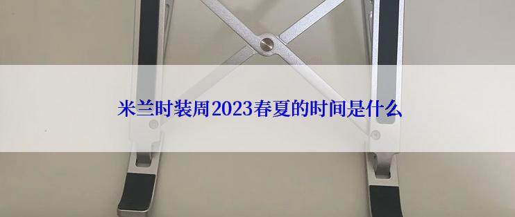  米兰时装周2023春夏的时间是什么