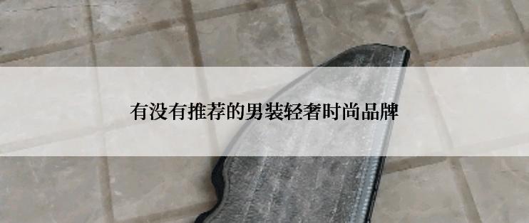 有没有推荐的男装轻奢时尚品牌