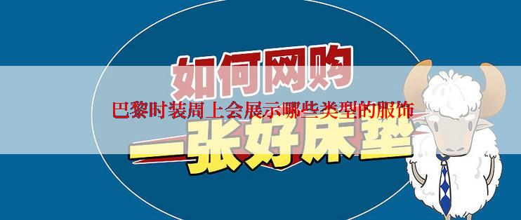  巴黎时装周上会展示哪些类型的服饰