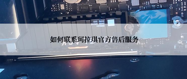  如何联系珂拉琪官方售后服务