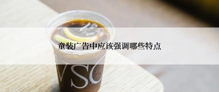 童装广告中应该强调哪些特点