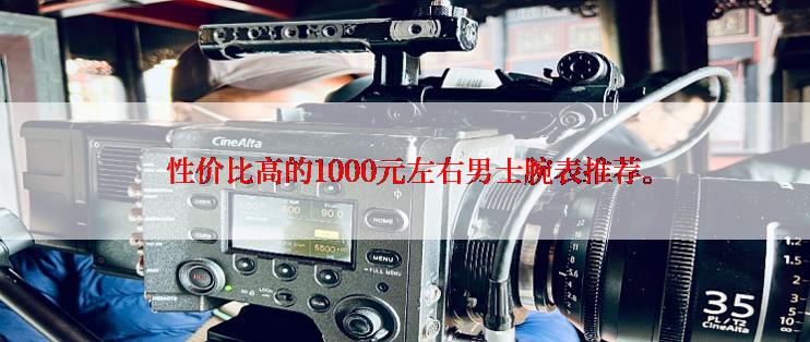  性价比高的1000元左右男士腕表推荐。