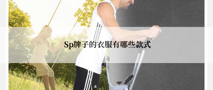  Sp牌子的衣服有哪些款式