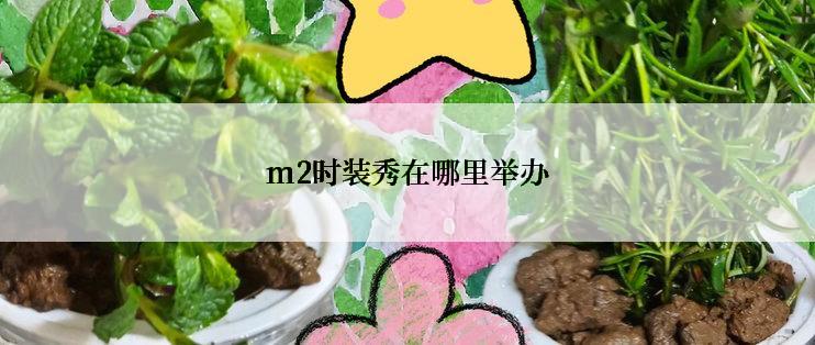 m2时装秀在哪里举办