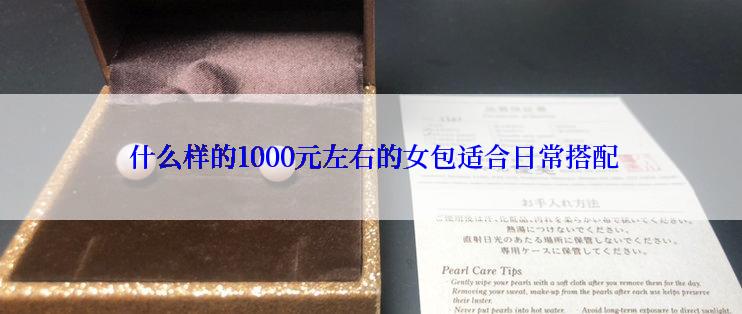  什么样的1000元左右的女包适合日常搭配