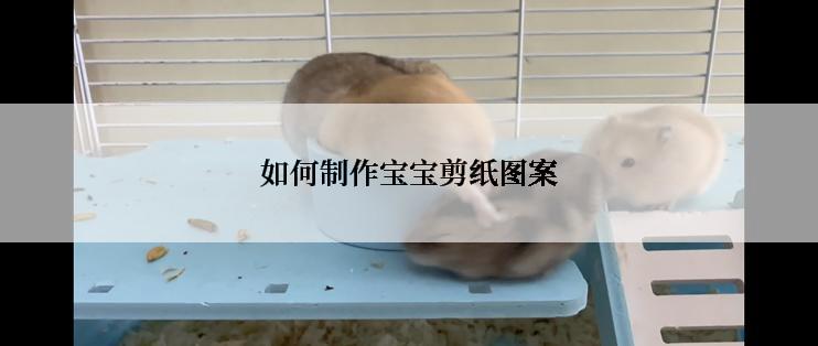 如何制作宝宝剪纸图案