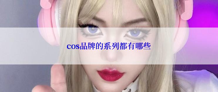 cos品牌的系列都有哪些