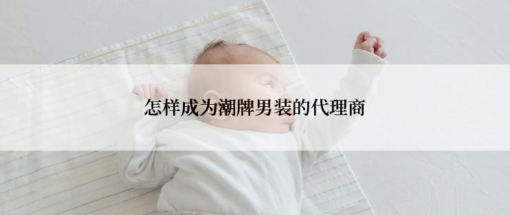 怎样成为潮牌男装的代理商