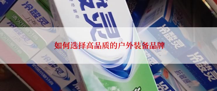  如何选择高品质的户外装备品牌