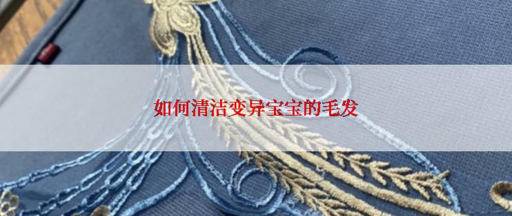 如何清洁变异宝宝的毛发