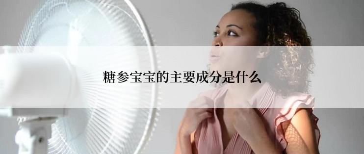 糖参宝宝的主要成分是什么