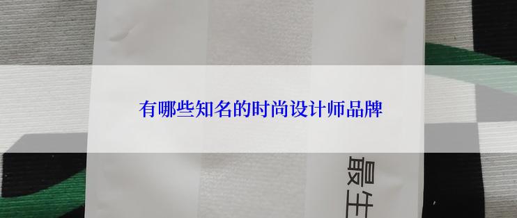  有哪些知名的时尚设计师品牌