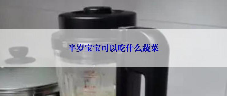 半岁宝宝可以吃什么蔬菜